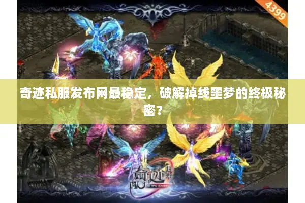 奇迹私服发布网最稳定，破解掉线噩梦的终极秘密？