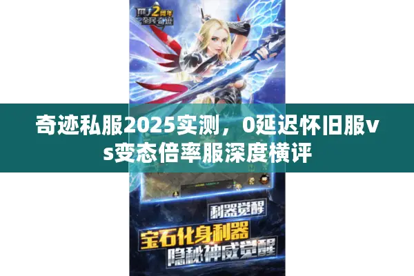 奇迹私服2025实测，0延迟怀旧服vs变态倍率服深度横评