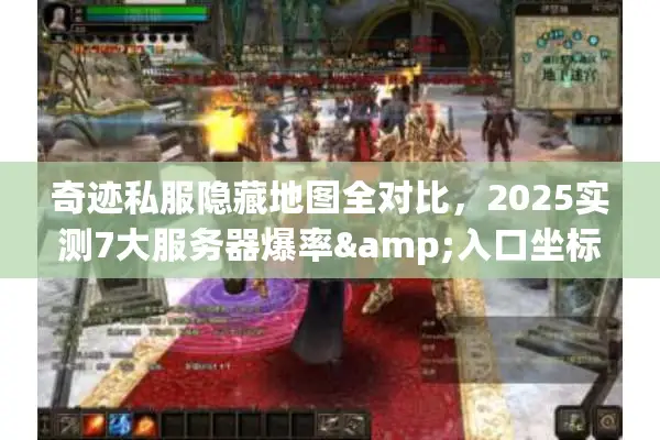 奇迹私服隐藏地图全对比，2025实测7大服务器爆率&入口坐标