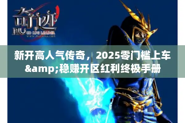 新开高人气传奇，2025零门槛上车&稳赚开区红利终极手册