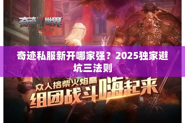 奇迹私服新开哪家强？2025独家避坑三法则