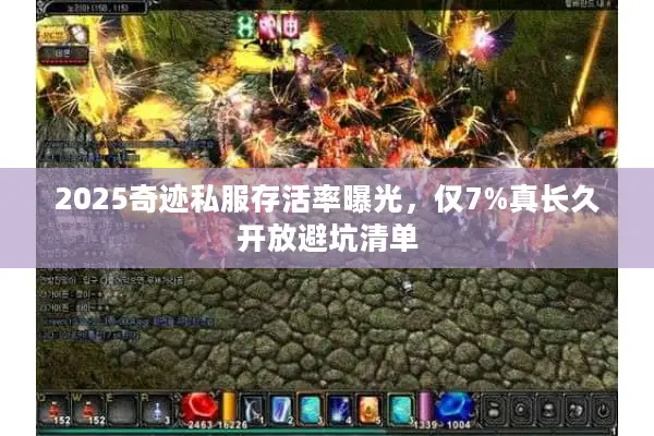 2025奇迹私服存活率曝光，仅7%真长久开放避坑清单