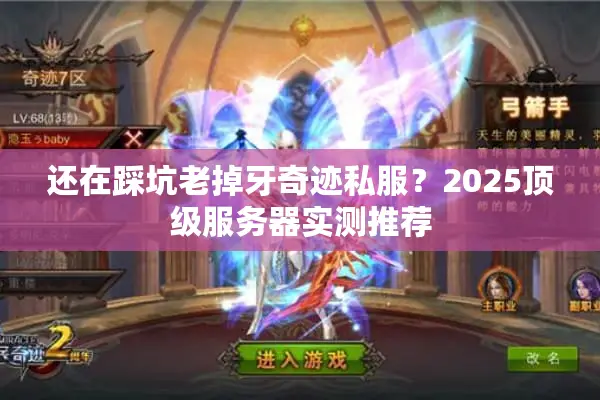 还在踩坑老掉牙奇迹私服？2025顶级服务器实测推荐