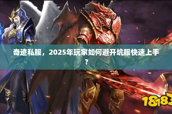 奇迹私服，2025年玩家如何避开坑服快速上手？