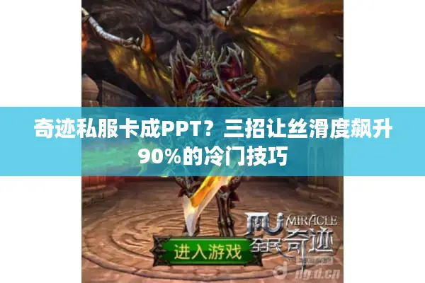 奇迹私服卡成PPT？三招让丝滑度飙升90%的冷门技巧