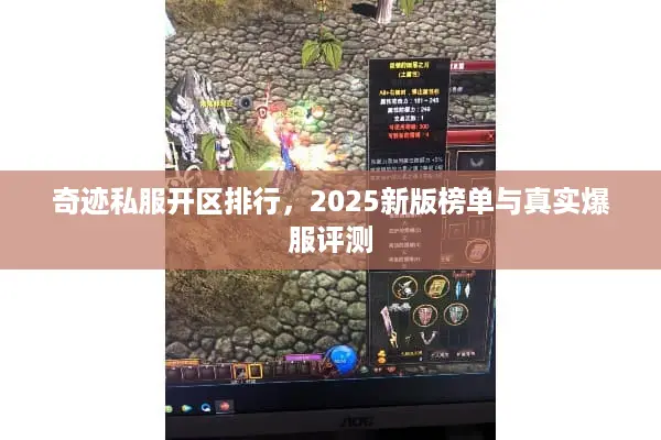 奇迹私服开区排行，2025新版榜单与真实爆服评测