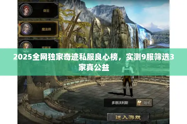 2025全网独家奇迹私服良心榜，实测9服筛选3家真公益
