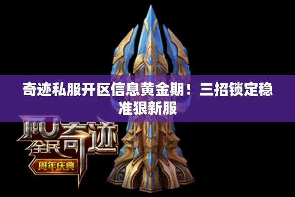 奇迹私服开区信息黄金期！三招锁定稳准狠新服