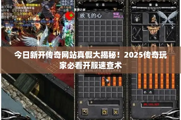 今日新开传奇网站真假大揭秘！2025传奇玩家必看开服速查术