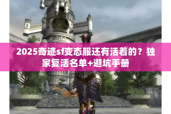 2025奇迹sf变态服还有活着的？独家复活名单+避坑手册