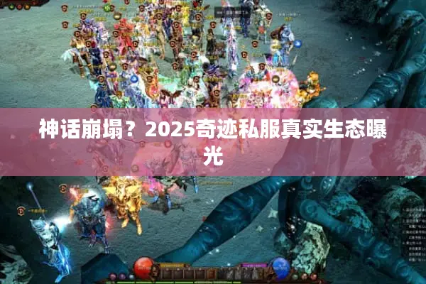 神话崩塌？2025奇迹私服真实生态曝光