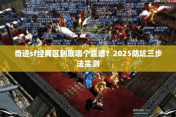 奇迹sf经典区到底哪个靠谱？2025防坑三步法实测