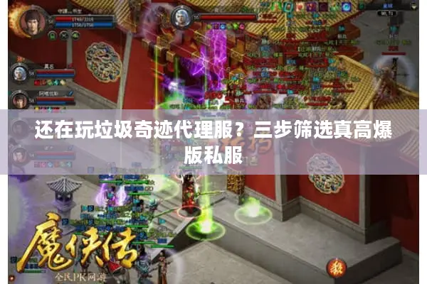 还在玩垃圾奇迹代理服？三步筛选真高爆版私服