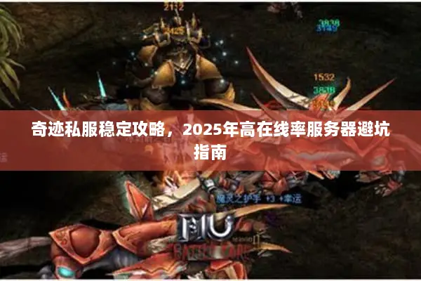 奇迹私服稳定攻略，2025年高在线率服务器避坑指南