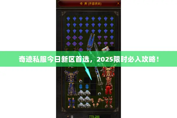 奇迹私服今日新区首选，2025限时必入攻略！