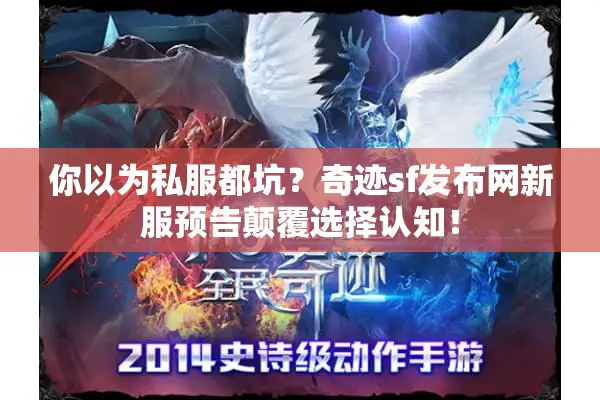 你以为私服都坑？奇迹sf发布网新服预告颠覆选择认知！