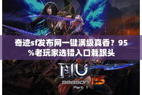 奇迹sf发布网一键满级真香？95%老玩家选错入口栽跟头