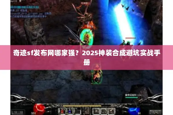 奇迹sf发布网哪家强？2025神装合成避坑实战手册