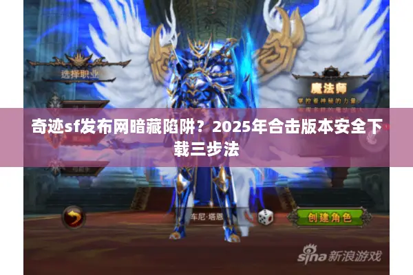 奇迹sf发布网暗藏陷阱？2025年合击版本安全下载三步法