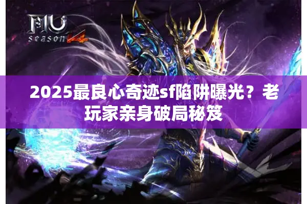 2025最良心奇迹sf陷阱曝光？老玩家亲身破局秘笈