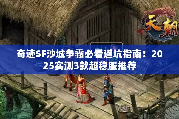 奇迹SF沙城争霸必看避坑指南！2025实测3款超稳服推荐