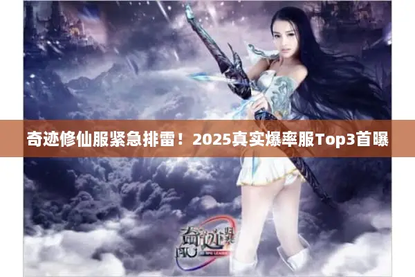 奇迹修仙服紧急排雷！2025真实爆率服Top3首曝