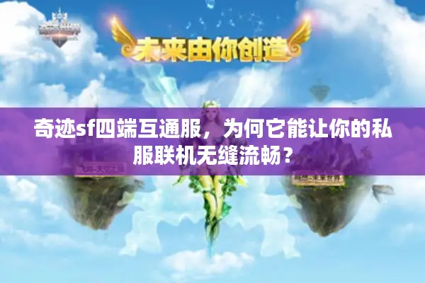 奇迹sf四端互通服，为何它能让你的私服联机无缝流畅？