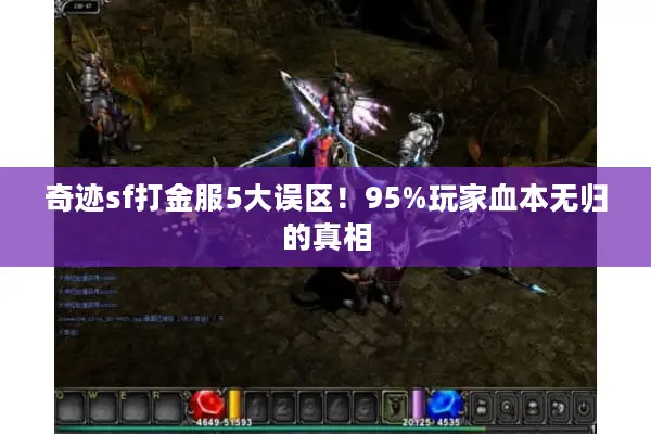 奇迹sf打金服5大误区！95%玩家血本无归的真相