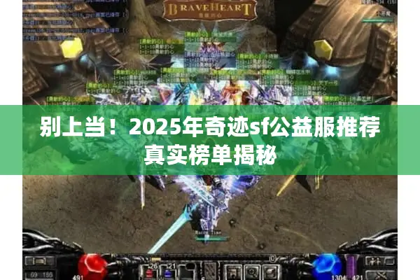别上当！2025年奇迹sf公益服推荐真实榜单揭秘