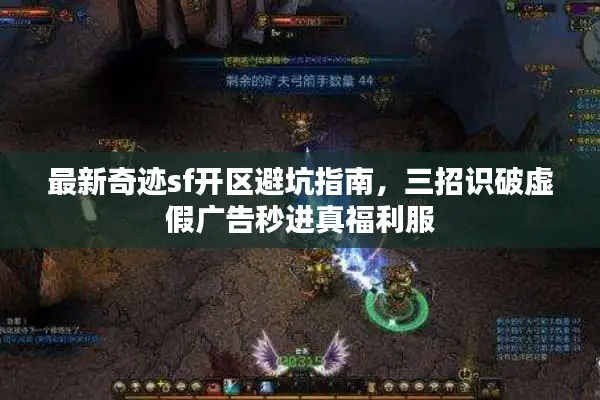 最新奇迹sf开区避坑指南，三招识破虚假广告秒进真福利服