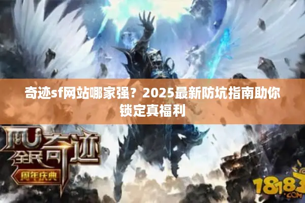 奇迹sf网站哪家强？2025最新防坑指南助你锁定真福利