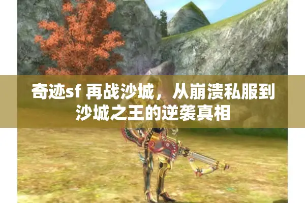 奇迹sf 再战沙城，从崩溃私服到沙城之王的逆袭真相