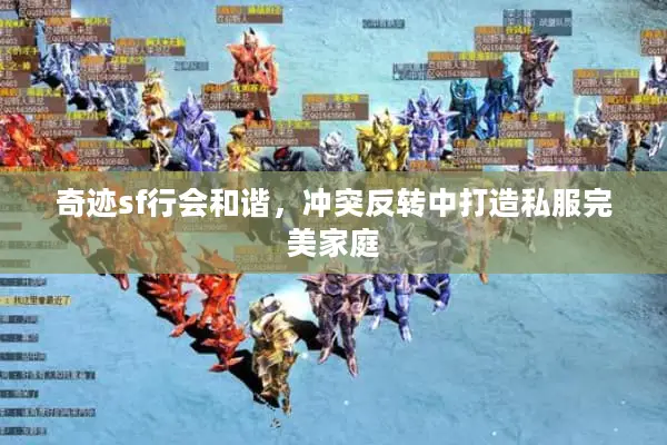 奇迹sf行会和谐，冲突反转中打造私服完美家庭