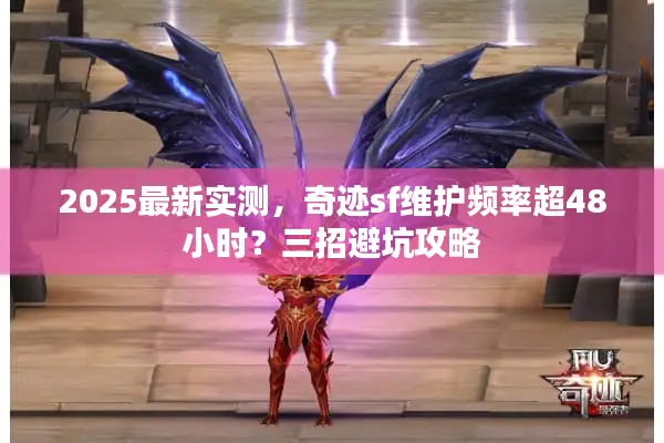 2025最新实测，奇迹sf维护频率超48小时？三招避坑攻略