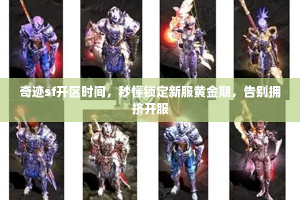 奇迹sf开区时间，秒懂锁定新服黄金期，告别拥挤开服