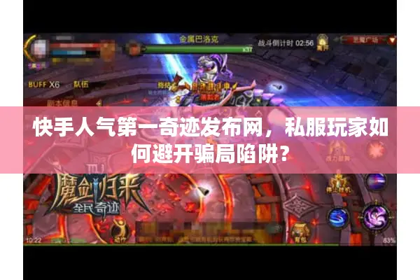 快手人气第一奇迹发布网，私服玩家如何避开骗局陷阱？