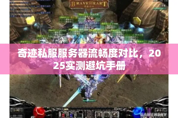奇迹私服服务器流畅度对比，2025实测避坑手册