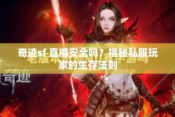 奇迹sf 直播安全吗？揭秘私服玩家的生存法则