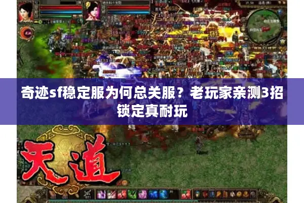 奇迹sf稳定服为何总关服？老玩家亲测3招锁定真耐玩