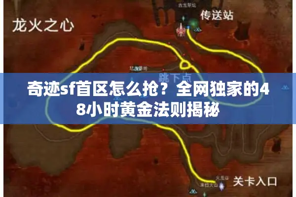 奇迹sf首区怎么抢？全网独家的48小时黄金法则揭秘