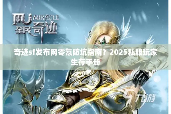 奇迹sf发布网零氪防坑指南？2025私服玩家生存手册