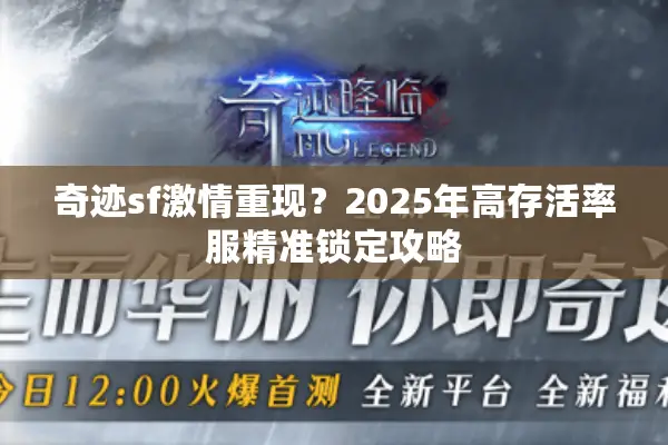 奇迹sf激情重现？2025年高存活率服精准锁定攻略