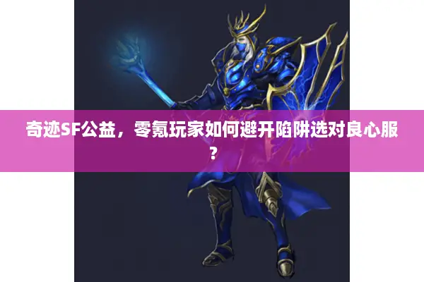 奇迹SF公益，零氪玩家如何避开陷阱选对良心服？