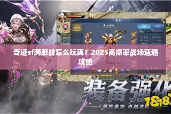 奇迹sf跨服战怎么玩爽？2025高爆率战场速通攻略