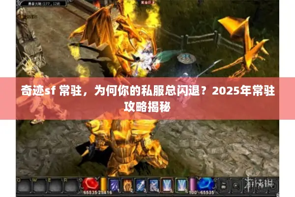 奇迹sf 常驻，为何你的私服总闪退？2025年常驻攻略揭秘