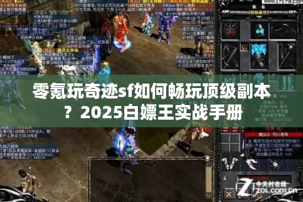 零氪玩奇迹sf如何畅玩顶级副本？2025白嫖王实战手册
