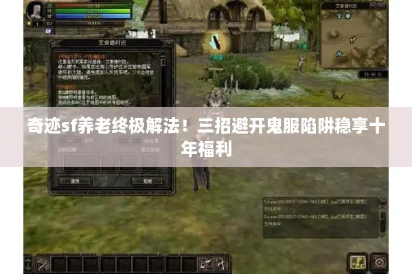 奇迹sf养老终极解法！三招避开鬼服陷阱稳享十年福利