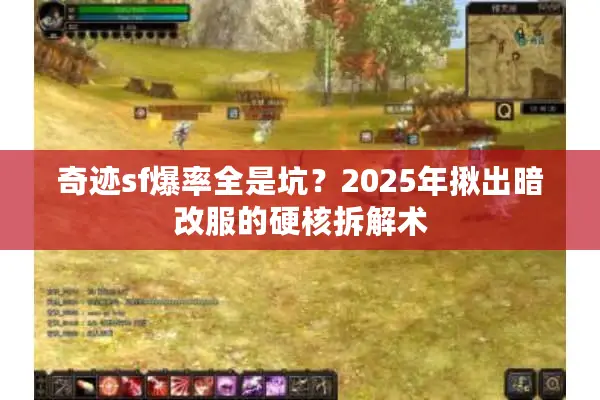 奇迹sf爆率全是坑？2025年揪出暗改服的硬核拆解术