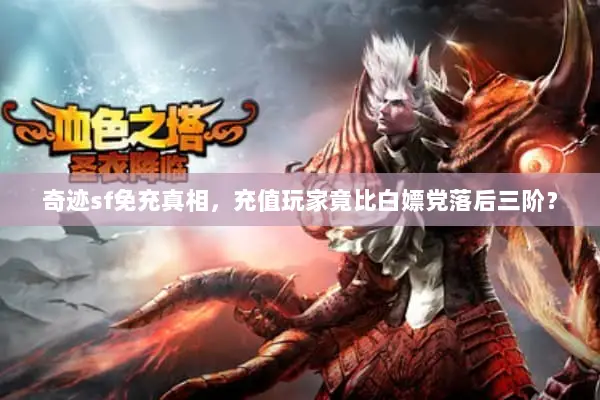 奇迹sf免充真相,充值玩家竟比白嫖党落后三阶? 奇迹sf免充真相,充值玩家竟比白嫖党落后三阶?