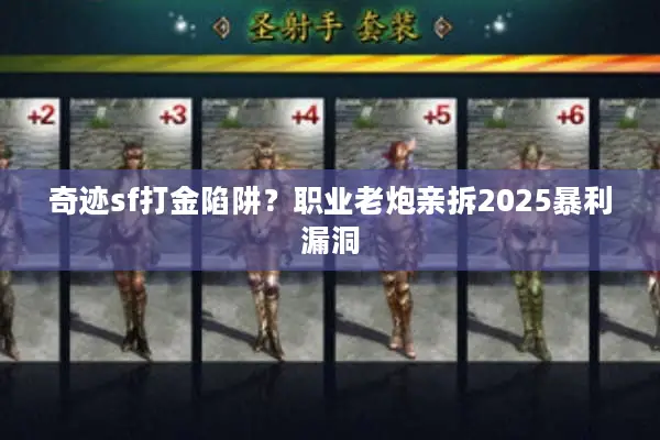 奇迹sf打金陷阱？职业老炮亲拆2025暴利漏洞